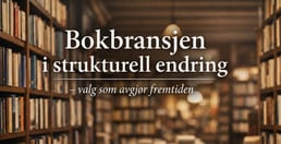 Bokbransjen i strukturell endring – valg som avgjør fremtiden